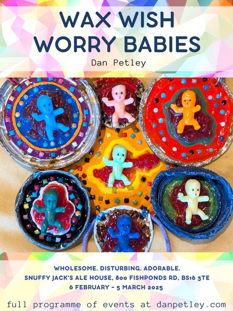 Wax Wish Worry Babies exhibition poster – solo residency by Dan Petley at Snuffy Jack's Ale House, Fishponds Bristol, February-March 2025, featuring colourful plastic baby brooches